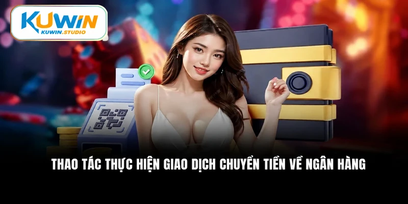 Thao tác thực hiện giao dịch chuyển tiền về ngân hàng