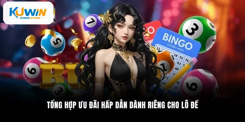 Tổng hợp ưu đãi hấp dẫn dành riêng cho lô đề
