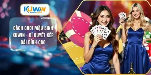 Cách chơi mậu binh kuwin bí quyết xếp bài đỉnh cao