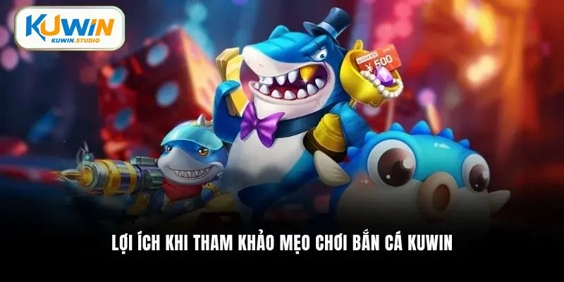 Lợi ích khi tham khảo mẹo chơi bắn cá Kuwin