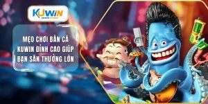 Mẹo chơi bắn cá kuwin đỉnh cao giúp bạn săn thưởng lớn