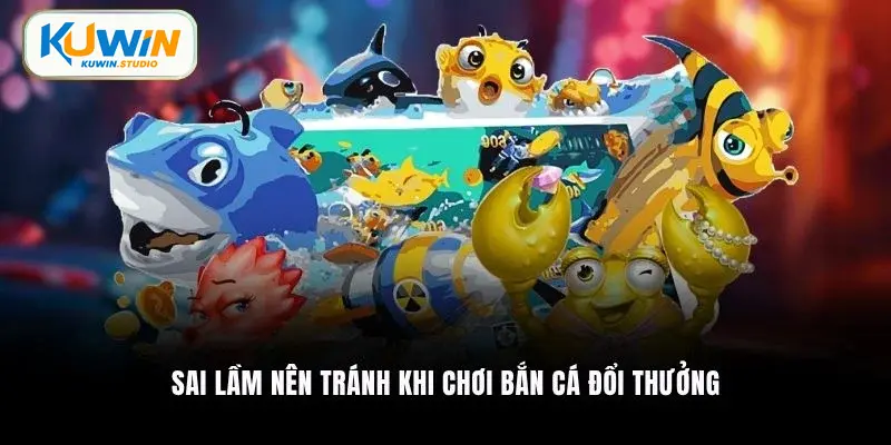 Sai lầm nên tránh khi chơi bắn cá đổi thưởng