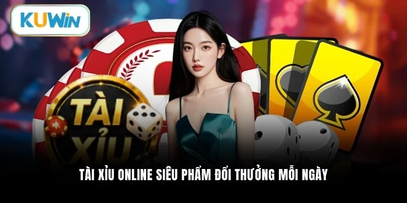 Tài Xỉu online siêu phẩm đổi thưởng mỗi ngày