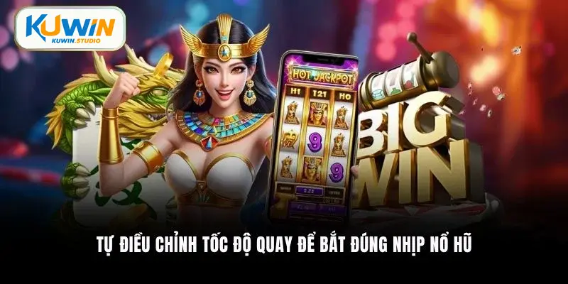 Tự điều chỉnh tốc độ quay để bắt đúng nhịp nổ hũ